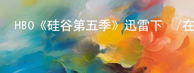 HBO《硅谷第五季》迅雷下載/在線觀看/百度云-都市/情感-美劇天堂 蔡天翔的blog
